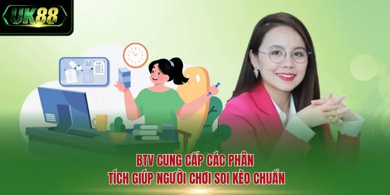 BTV cung cấp các phân tích giúp người chơi soi kèo chuẩn