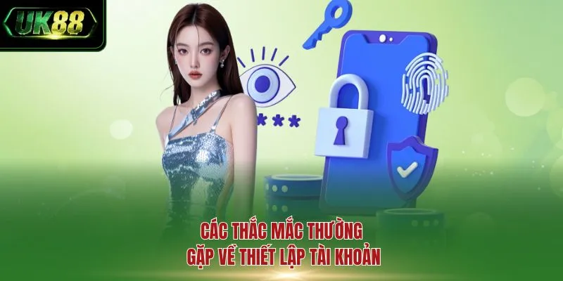 Các thắc mắc thường gặp về thiết lập tài khoản