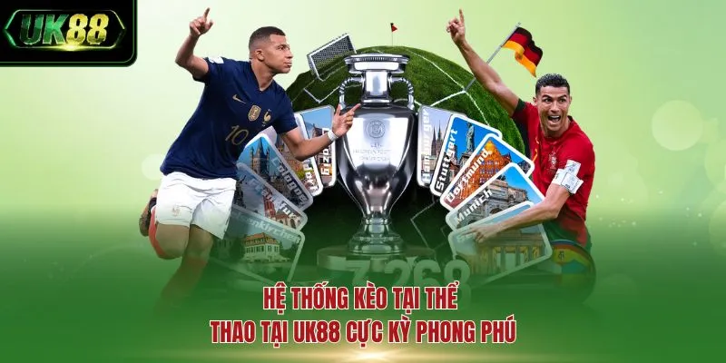 Hệ thống kèo tại thể thao tại UK88 cực kỳ phong phú