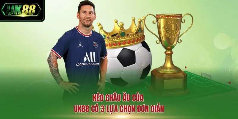 Kèo châu Âu của UK88 có 3 lựa chọn đơn giản