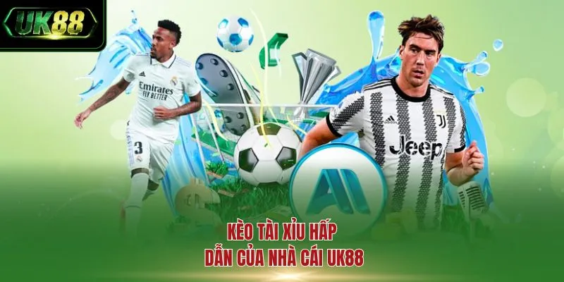 Kèo tài xỉu hấp dẫn của nhà cái UK88