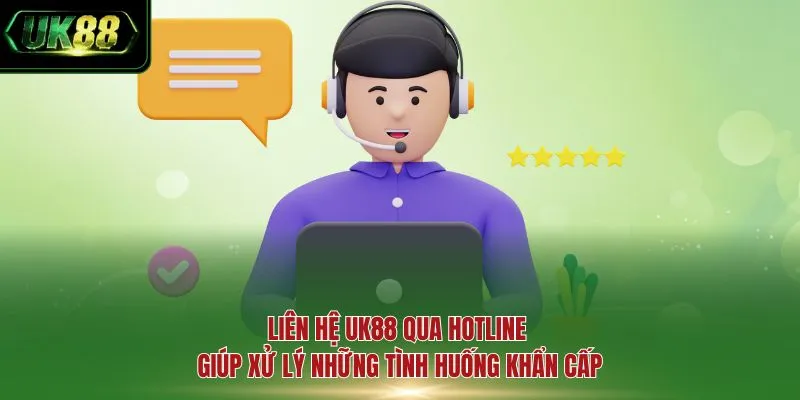 Liên hệ UK88 qua Hotline giúp xử lý những tình huống khẩn cấp