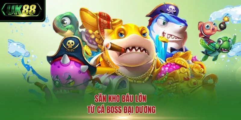 Săn kho báu lớn từ cá boss đại dương