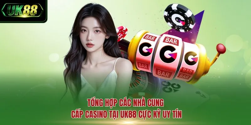 Tổng hợp các nhà cung cấp Casino tại UK88 cực kỳ uy tín