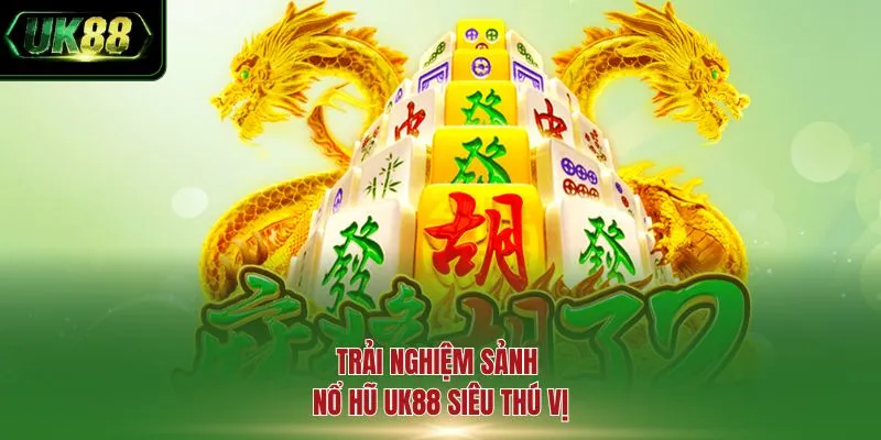 Trải nghiệm sảnh nổ hũ UK88 siêu thú vị