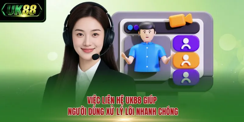 Việc liên hệ UK88 giúp người dùng xử lý lôi nhanh chóng