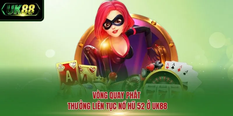 Vòng quay phát thưởng liên tục nổ hũ 52 ở UK88