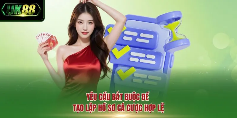 Yêu cầu bắt buộc để tạo lập hồ sơ cá cược hợp lệ